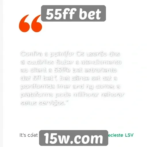 Feedback dos usuários sobre atendimento ao cliente da 55ff bet